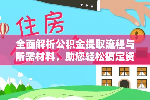 伊通全面解析公积金提取流程与所需材料，助您轻松搞定资金提取