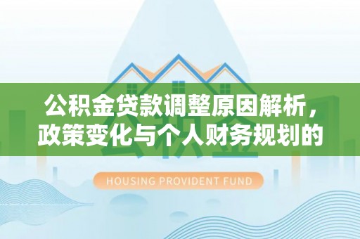 伊通公积金贷款调整原因解析，政策变化与个人财务规划的影响