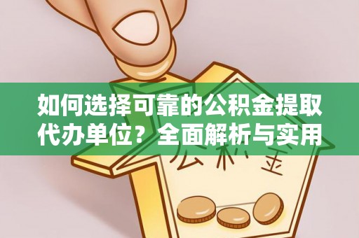 伊通如何选择可靠的公积金提取代办单位？全面解析与实用指南