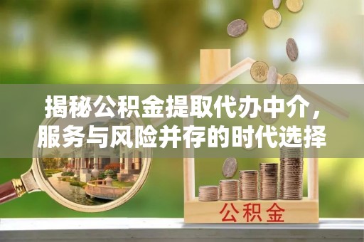 伊通揭秘公积金提取代办中介，服务与风险并存的时代选择
