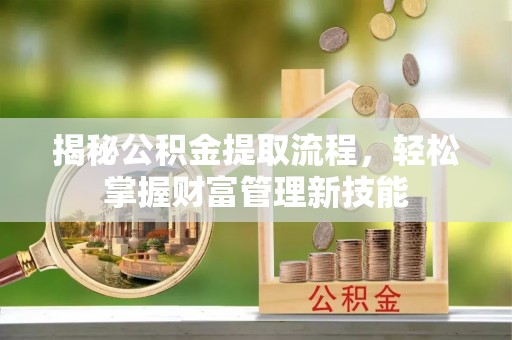 伊通揭秘公积金提取流程，轻松掌握财富管理新技能