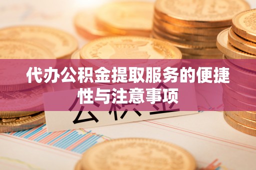 伊通代办公积金提取服务的便捷性与注意事项
