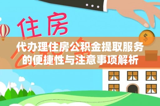伊通代办理住房公积金提取服务的便捷性与注意事项解析