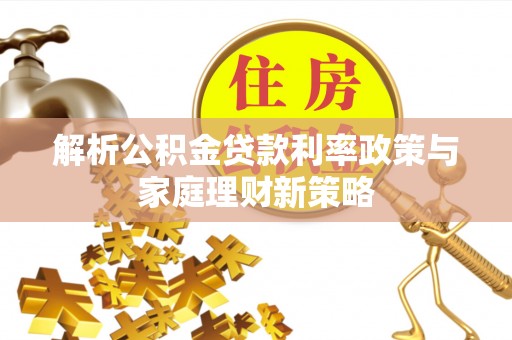 伊通解析公积金贷款利率政策与家庭理财新策略