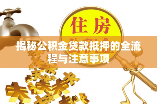伊通揭秘公积金贷款抵押的全流程与注意事项