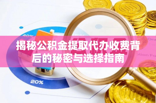 伊通揭秘公积金提取代办收费背后的秘密与选择指南
