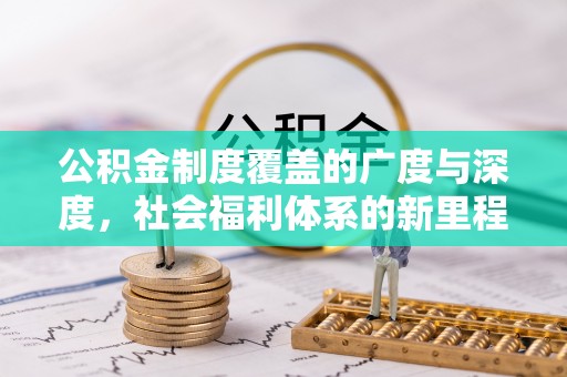 伊通公积金制度覆盖的广度与深度，社会福利体系的新里程碑