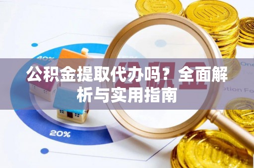 伊通公积金提取代办吗？全面解析与实用指南
