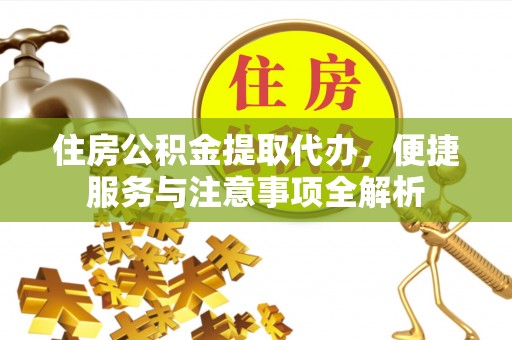 伊通住房公积金提取代办，便捷服务与注意事项全解析