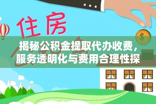 伊通揭秘公积金提取代办收费，服务透明化与费用合理性探讨