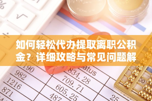 伊通如何轻松代办提取离职公积金？详细攻略与常见问题解析