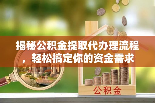伊通揭秘公积金提取代办理流程，轻松搞定你的资金需求