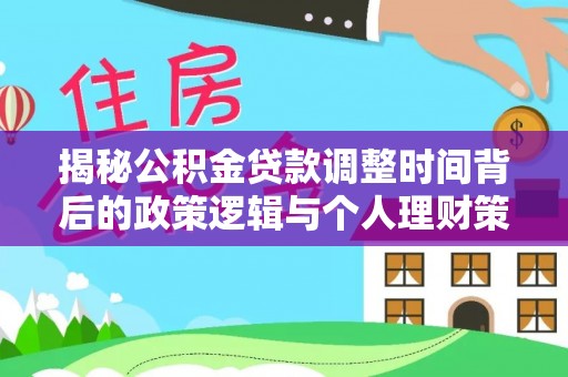 伊通揭秘公积金贷款调整时间背后的政策逻辑与个人理财策略