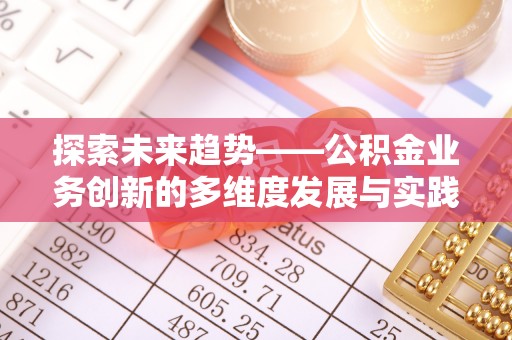 伊通探索未来趋势——公积金业务创新的多维度发展与实践