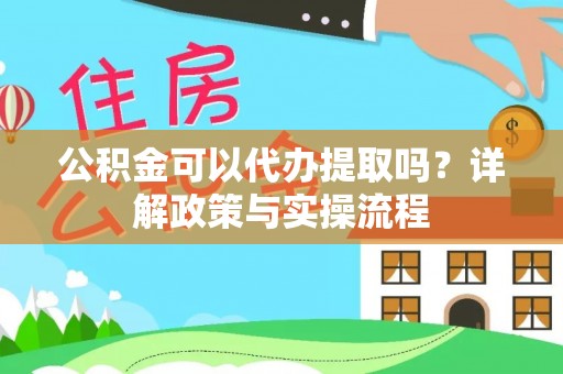 伊通公积金可以代办提取吗？详解政策与实操流程