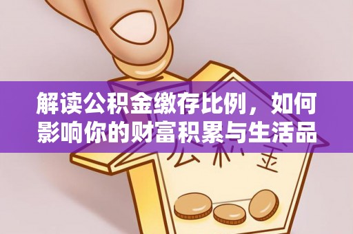 伊通解读公积金缴存比例，如何影响你的财富积累与生活品质