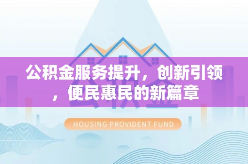 伊通公积金服务提升，创新引领，便民惠民的新篇章