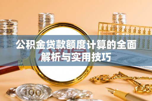 伊通公积金贷款额度计算的全面解析与实用技巧