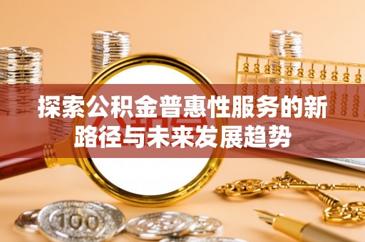 伊通探索公积金普惠性服务的新路径与未来发展趋势