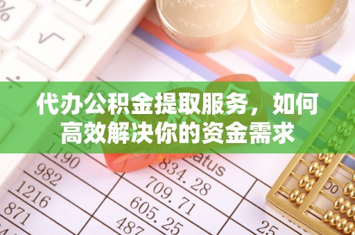 伊通代办公积金提取服务，如何高效解决你的资金需求