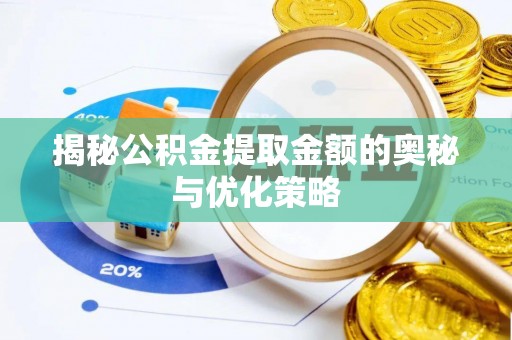 伊通揭秘公积金提取金额的奥秘与优化策略