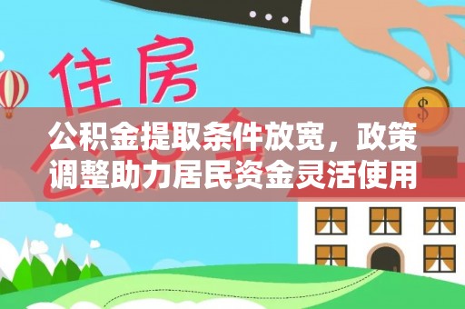 伊通公积金提取条件放宽，政策调整助力居民资金灵活使用