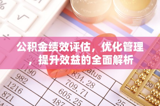 伊通公积金绩效评估，优化管理，提升效益的全面解析