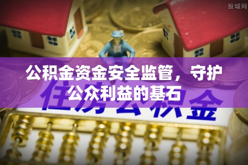 伊通公积金资金安全监管，守护公众利益的基石