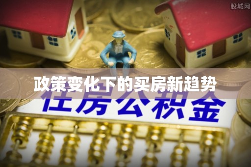 伊通政策变化下的买房新趋势