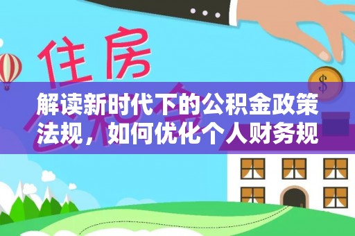 伊通解读新时代下的公积金政策法规，如何优化个人财务规划