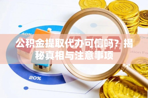 伊通公积金提取代办可信吗？揭秘真相与注意事项