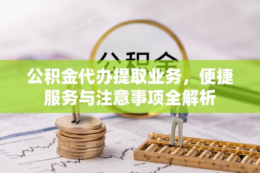 伊通公积金代办提取业务，便捷服务与注意事项全解析
