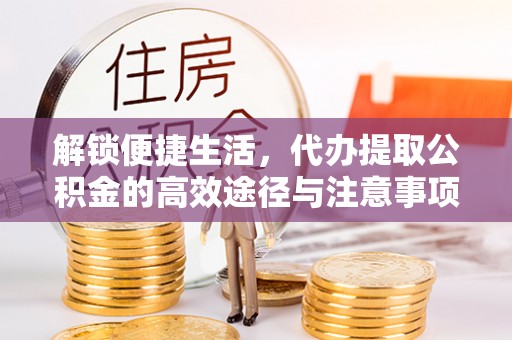 伊通解锁便捷生活，代办提取公积金的高效途径与注意事项
