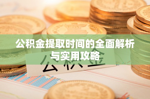 伊通公积金提取时间的全面解析与实用攻略