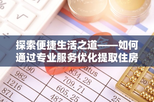 伊通探索便捷生活之道——如何通过专业服务优化提取住房公积金代办体验