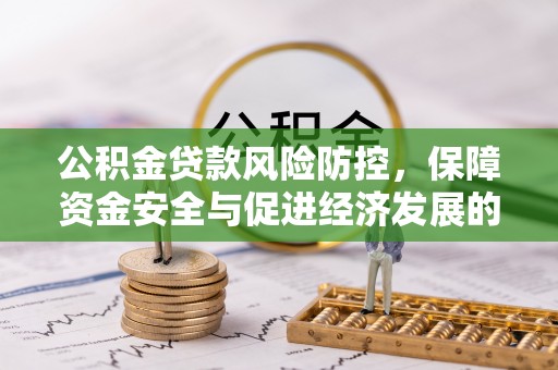 伊通公积金贷款风险防控，保障资金安全与促进经济发展的平衡之道