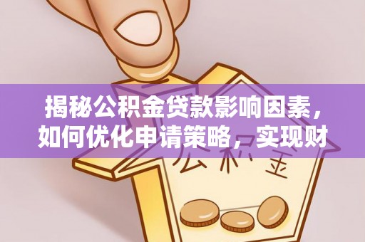 伊通揭秘公积金贷款影响因素，如何优化申请策略，实现财务自由？