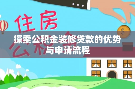 伊通探索公积金装修贷款的优势与申请流程