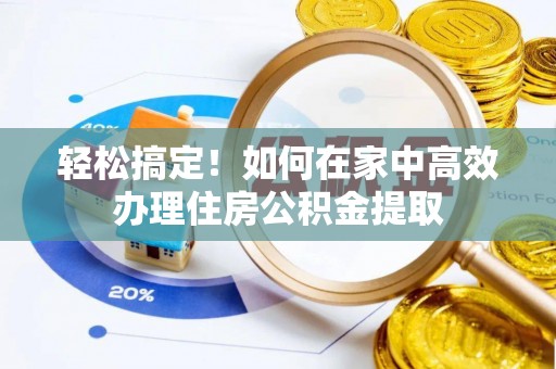 伊通轻松搞定！如何在家中高效办理住房公积金提取