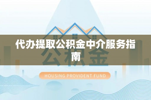 伊通代办提取公积金中介服务指南