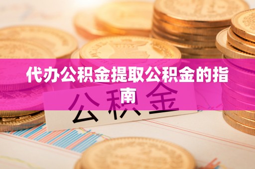 伊通代办公积金提取公积金的指南