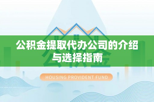伊通公积金提取代办公司的介绍与选择指南