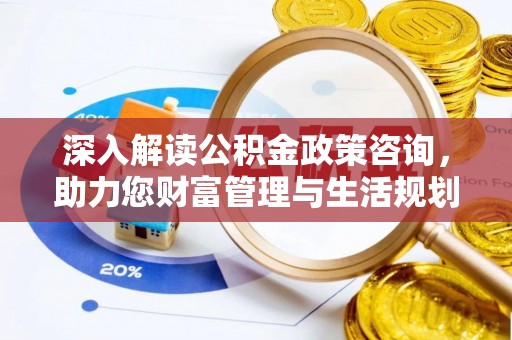 伊通深入解读公积金政策咨询，助力您财富管理与生活规划