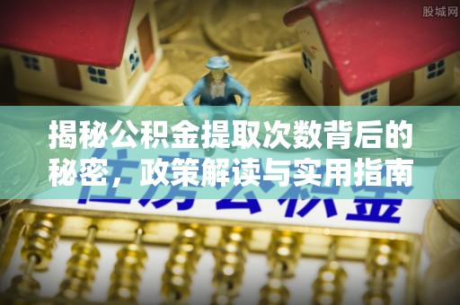 伊通揭秘公积金提取次数背后的秘密，政策解读与实用指南