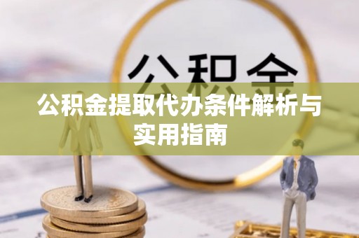 伊通公积金提取代办条件解析与实用指南