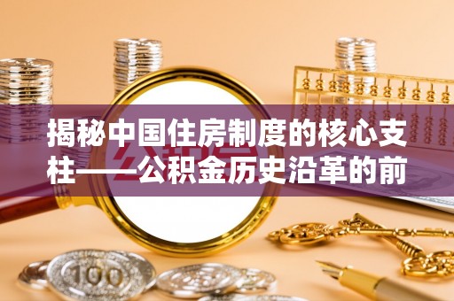 伊通揭秘中国住房制度的核心支柱——公积金历史沿革的前世今生