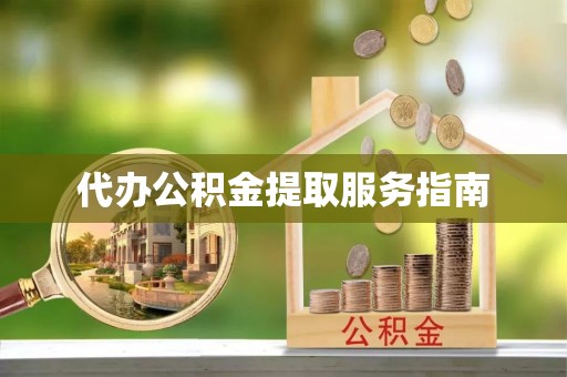 伊通代办公积金提取服务指南