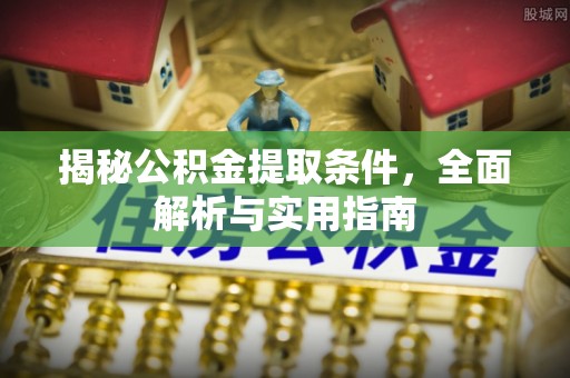 伊通揭秘公积金提取条件，全面解析与实用指南