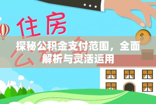 伊通探秘公积金支付范围，全面解析与灵活运用