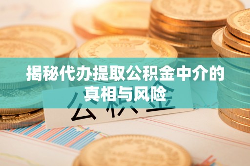 伊通揭秘代办提取公积金中介的真相与风险
